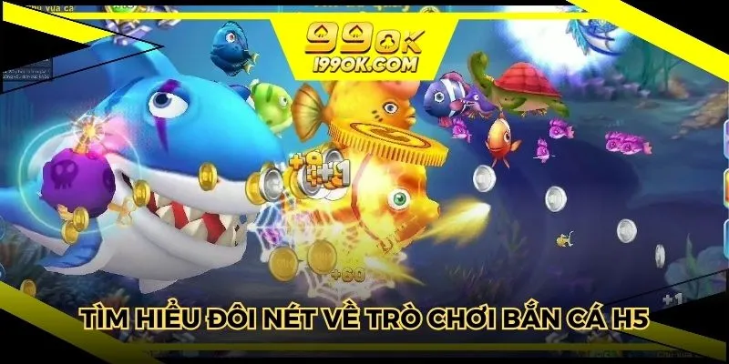 Tìm hiểu đôi nét về trò chơi bắn cá h5