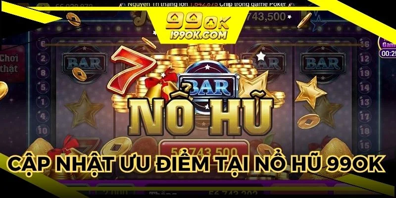 Cập nhật ưu điểm khi tham gia nổ hũ 99OK 