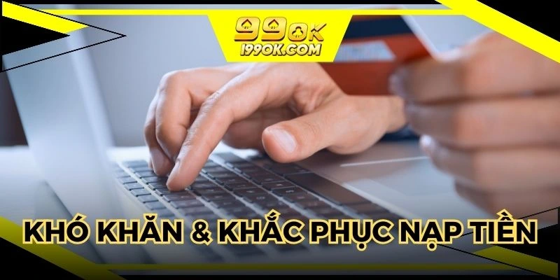 Khó khăn và cách khắc phục khi nạp tiền online