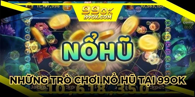 Những trò chơi nổ hũ hấp dẫn khi đặt cược tại 99OK