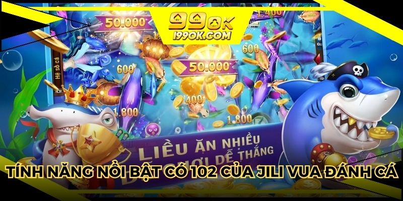 Tính năng nổi bật có 102 của JILI Vua đánh cá